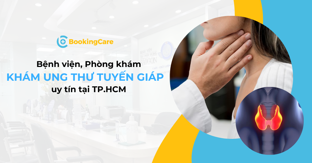 Danh sách bệnh viện, phòng khám khám ung thư tuyến giáp đáng tin cậy tại TP.HCM