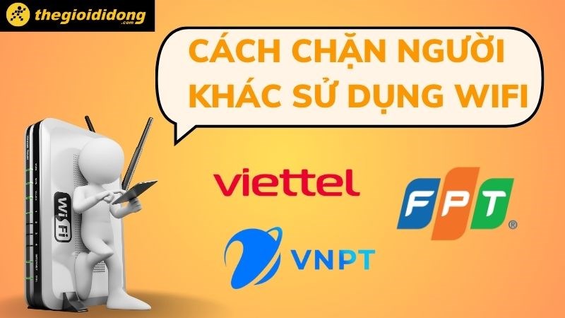 Cách chặn người khác sử dụng wifi Viettel, VNPT, FPT mới nhất