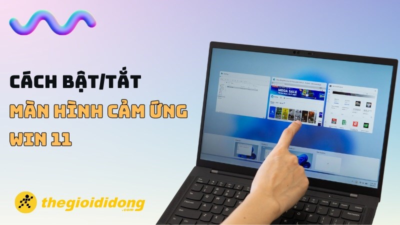 Cách bật/tắt màn hình cảm ứng laptop win 11, các cử chỉ cảm ứng đi kèm