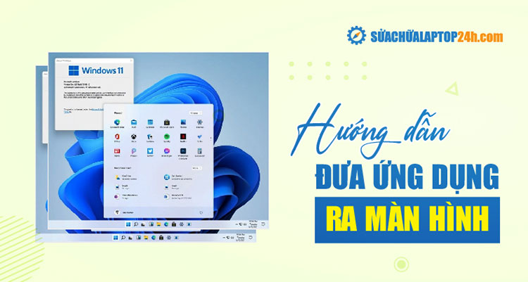 Hướng dẫn đưa ứng dụng ra màn hình máy tính Windows, MacOS