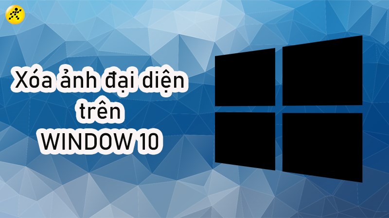 Cách xóa ảnh đại diện trên Windows 10 đơn giản, chi tiết nhất