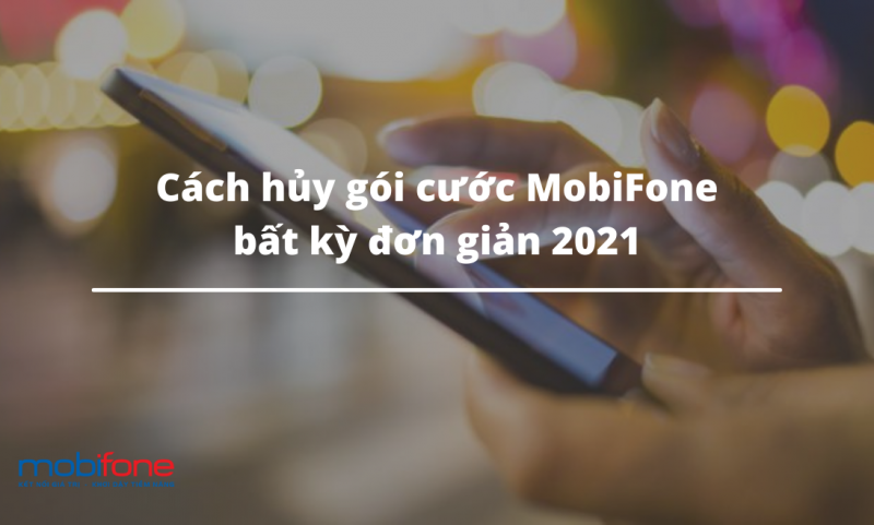 Cách hủy gói cước MobiFone bất kỳ đơn giản 2021