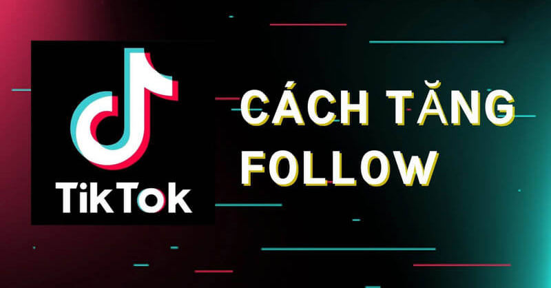 Cách tăng follow TikTok nhanh chóng hiện nay