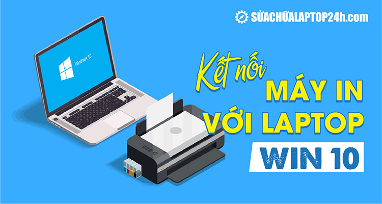 Hướng dẫn kết nối máy in với laptop win 10