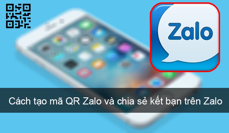 Cách tạo mã QR Zalo và chia sẻ kết bạn trên Zalo cực đơn giản