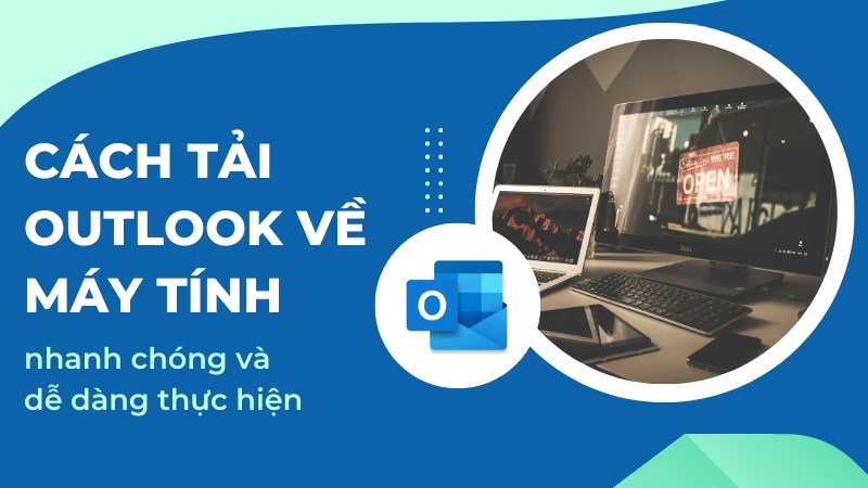 Cách tải Outlook về máy tính nhanh chóng và dễ dàng thực hiện