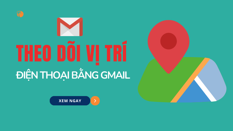 Cáhc theo dõi vị trí điện thoại bằng Gmail