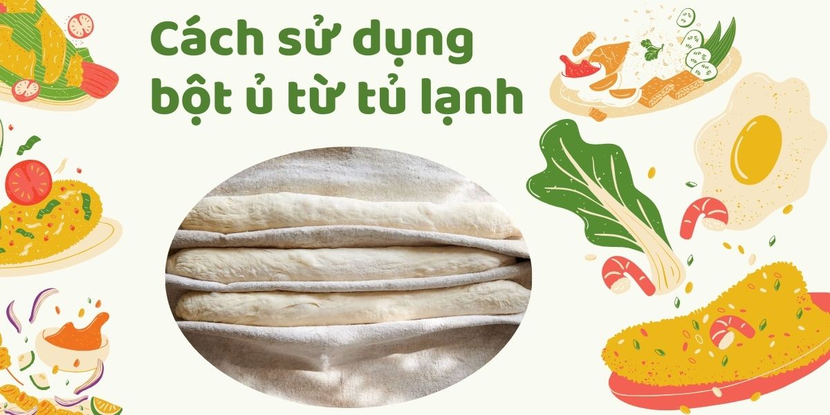 Cách sử dụng bột ủ từ tủ lạnh