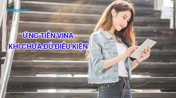 ứng tiền vina khi chưa đủ điều kiện