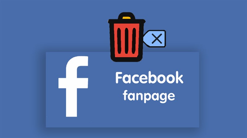 Cách xóa vĩnh viễn Fanpage, trang trên Facebook điện thoại và máy tính