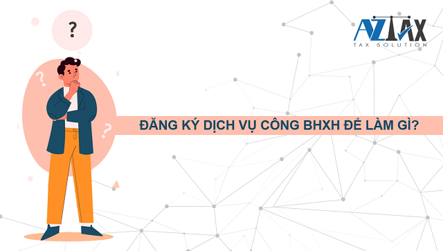 Đăng ký dịch vụ công BHXH để làm gì?