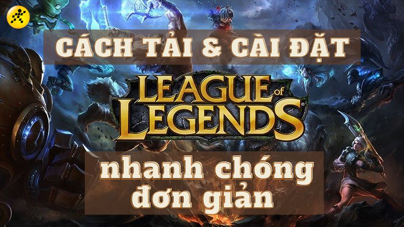 Cách tải và cài đặt LoL nhanh chóng, đơn giản