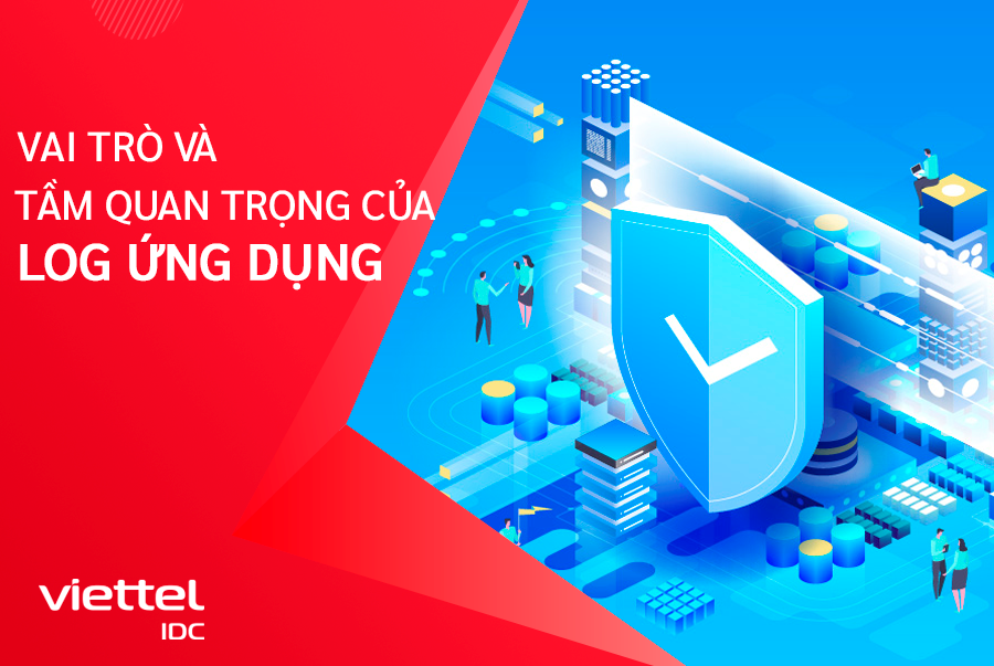 Cùng Viettel IDC tìm hiểu về vai trò và tầm quan trọng của log ứng dụng