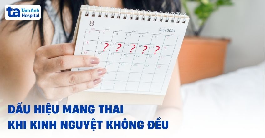 dấu hiệu mang thai khi kinh nguyệt không đều