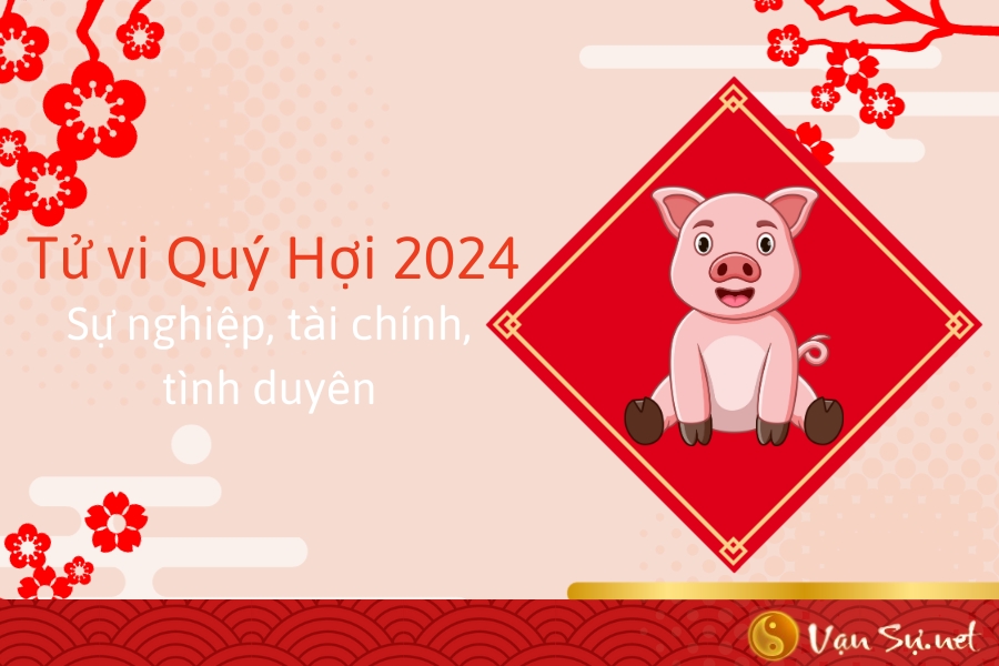 Lá số tử vi tuổi Quý Hợi 2024 nam mạng