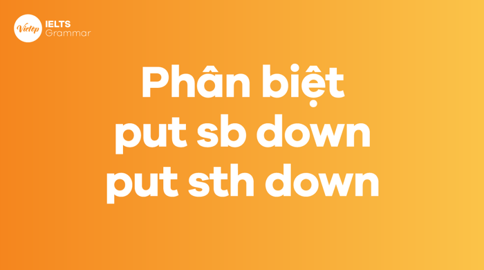 Phân biệt giữa put sb down và put sth down