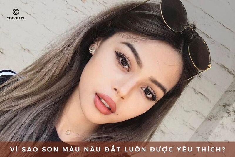 Vì sao son màu nâu đất luôn được yêu thích?