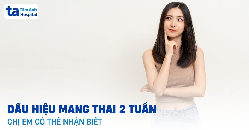 dấu hiệu mang thai 2 tuần