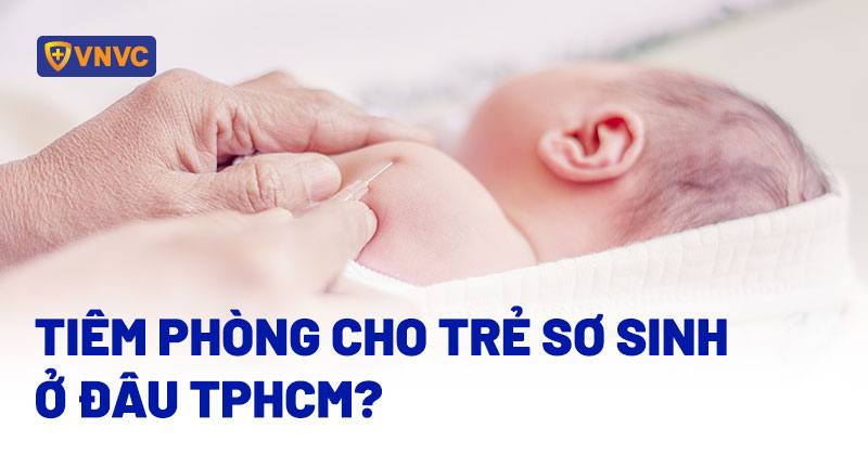 tiêm phòng cho trẻ sơ sinh ở đâu tphcm