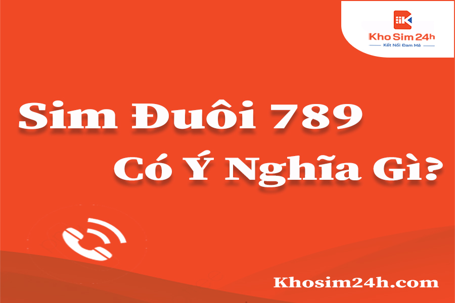 Sim Đuôi 789 Có Ý Nghĩa Gì >>> Xem Ngay!