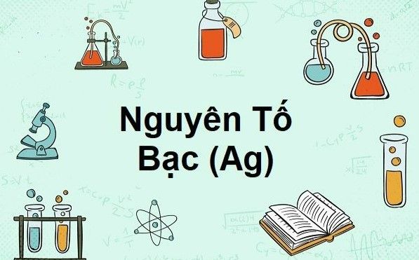 Ag là gì? Ag hóa trị mấy? Nguyên tử khối của Ag là bao nhiêu?