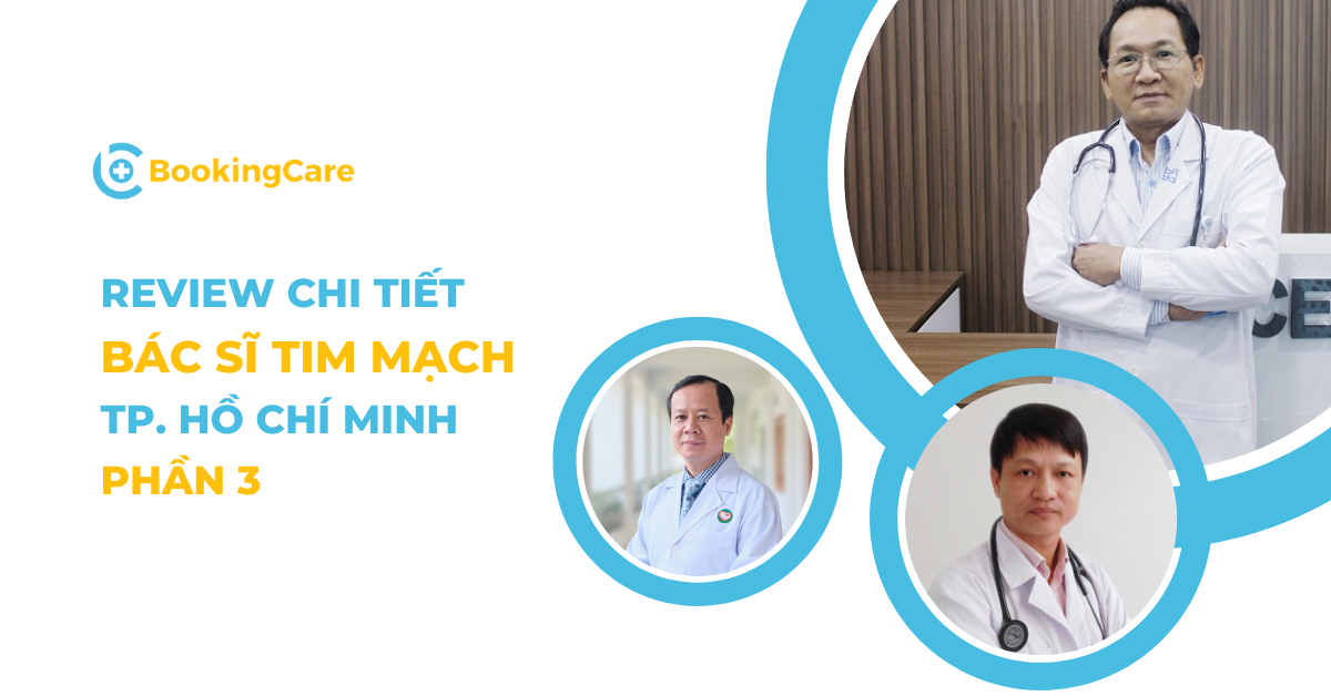 Review chi tiết Bác sĩ Tim mạch TPHCM (phần 3)