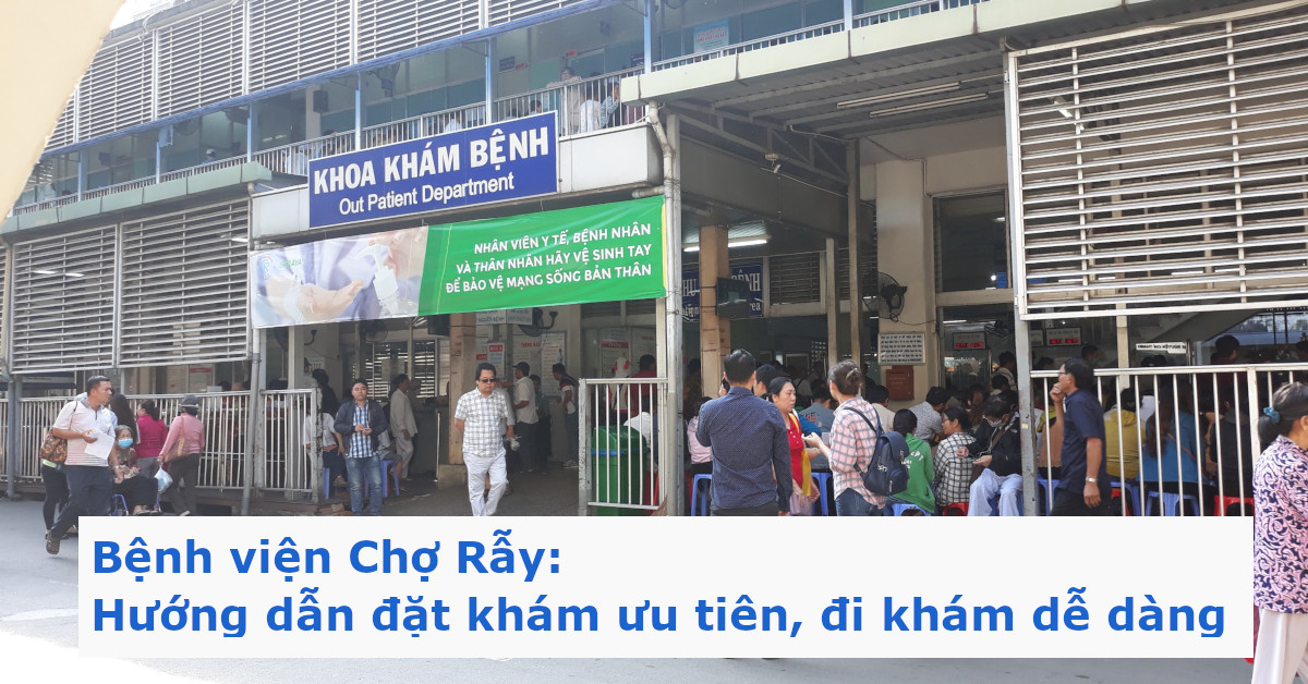 Bệnh viện Chợ Rẫy: Hướng dẫn đặt khám ưu tiên, đi khám dễ dàng