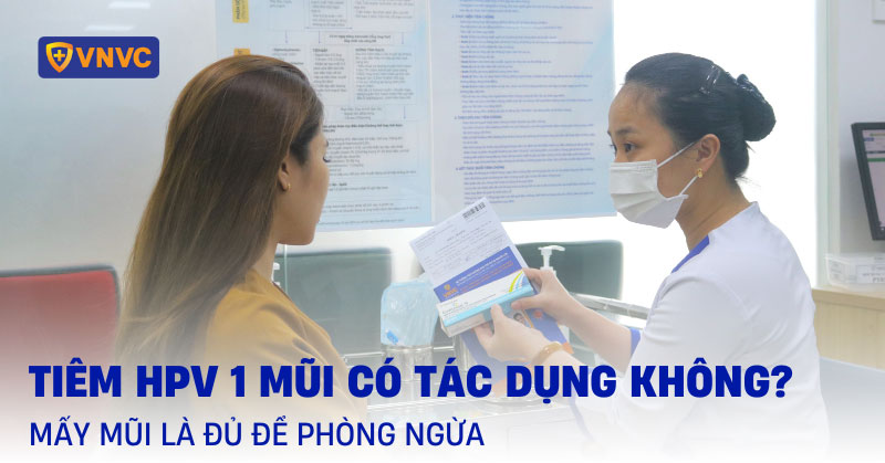 tiêm hpv 1 mũi có tác dụng không