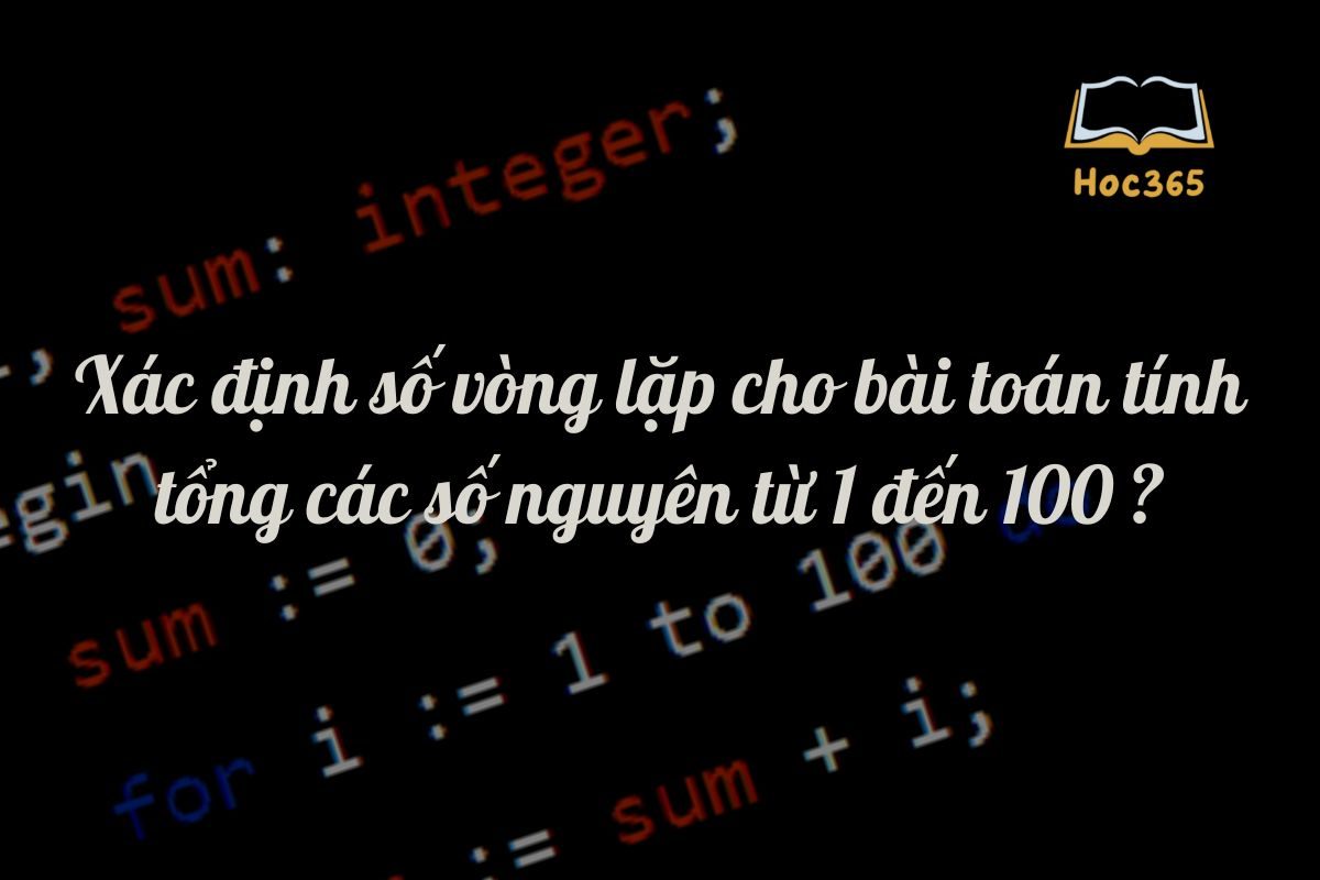 Xác định số vòng lặp cho bài toán tính tổng các số nguyên từ 1 đến 100 trong Pascal