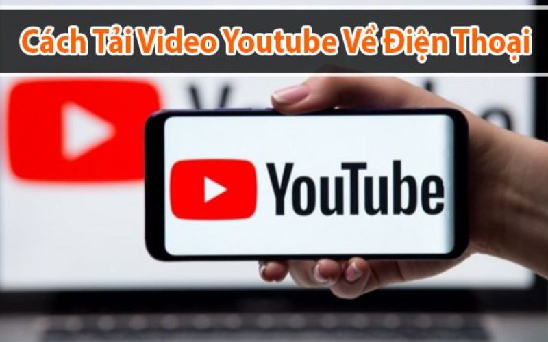 5+ cách tải video youtube về điện thoại cực đơn giản chỉ trong vài giây