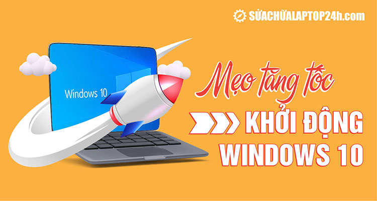 Gợi ý các mẹo tăng tốc khởi động Windows 10