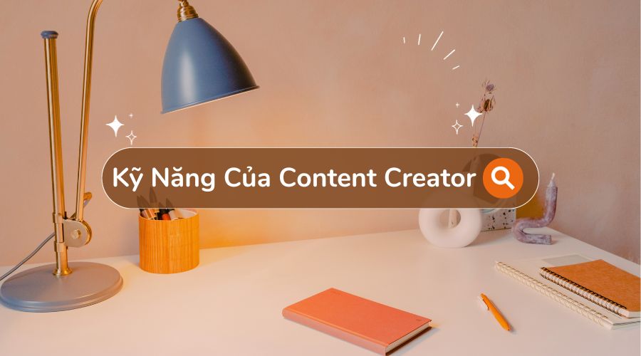 Các kỹ năng quan trọng nhất của Content Creator