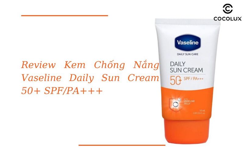 Review Kem Chống Nắng Vaseline Daily Sun Cream 50+ SPF/PA+++