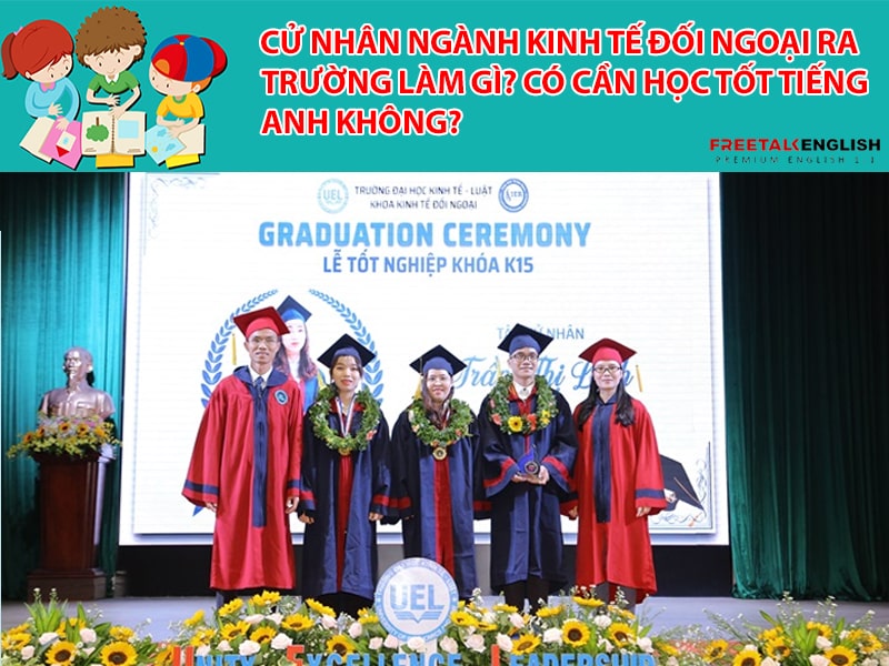 Cử nhân ngành Kinh tế đối ngoại ra trường làm gì? Có cần học tốt tiếng Anh không?