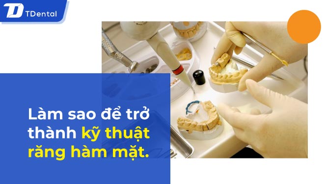 Làm sao để trở thành kỹ thuật răng hàm mặt