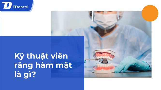 Kỹ thuật viên răng hàm mặt là gì?