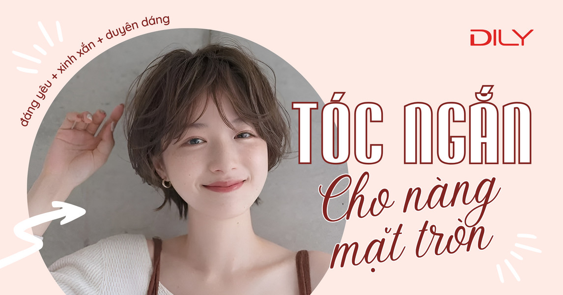 5 kiểu tóc ngắn đẹp cho nữ mặt tròn xinh xắn ngày hè