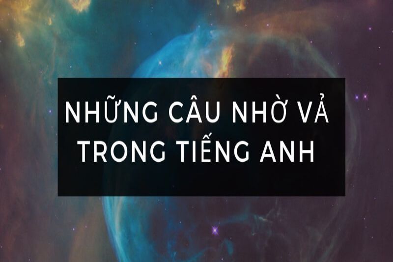 10 câu nhờ vả khác trong tiếng Anh