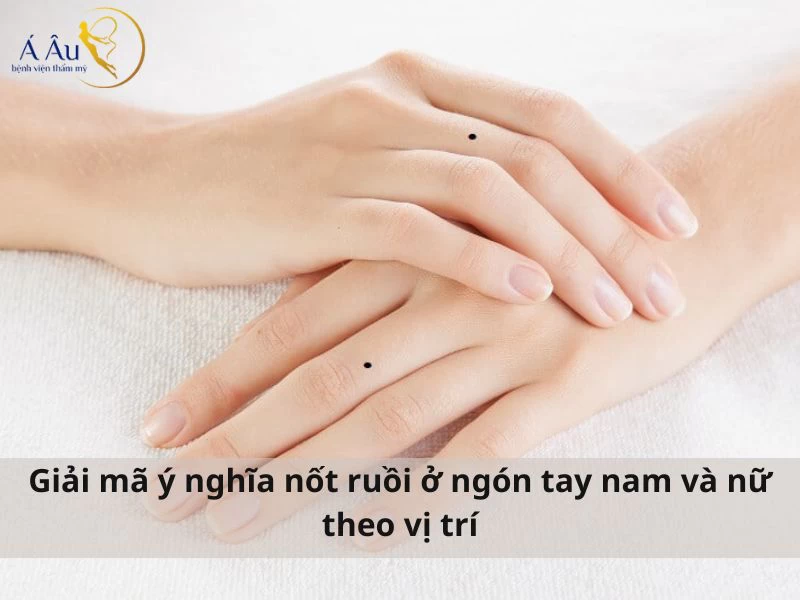 Giải mã ý nghĩa nốt ruồi ở ngón tay ở nam và nữ theo từng vị trí